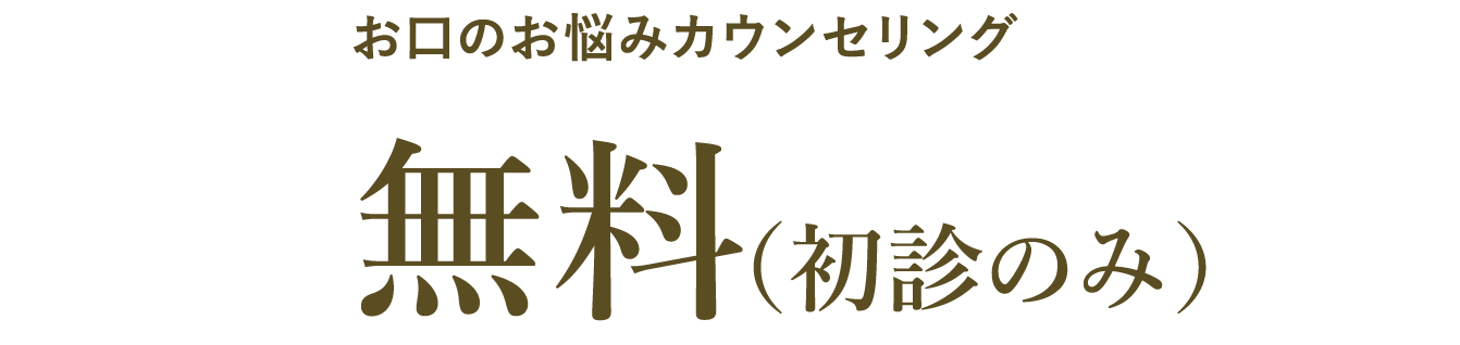 お口のお悩みカウンセリング:無料（初診のみ）